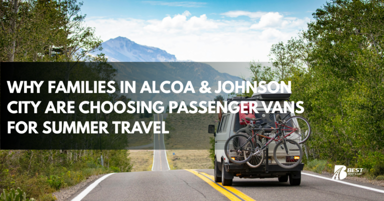 Why Families in Alcoa & Johnson City Are Choosing Passenger Vans for Summer Travel